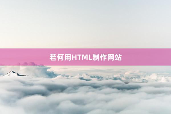 若何用HTML制作网站