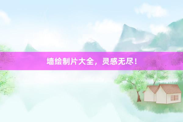 墙绘制片大全，灵感无尽！